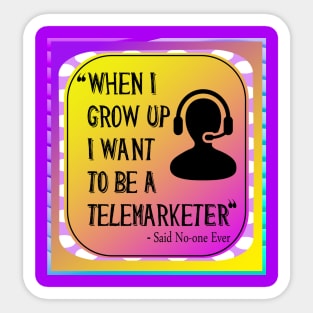 When I grow Up I want To Be A Telemarketer - Said No-one Ever! Sticker